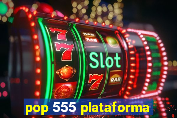 pop 555 plataforma